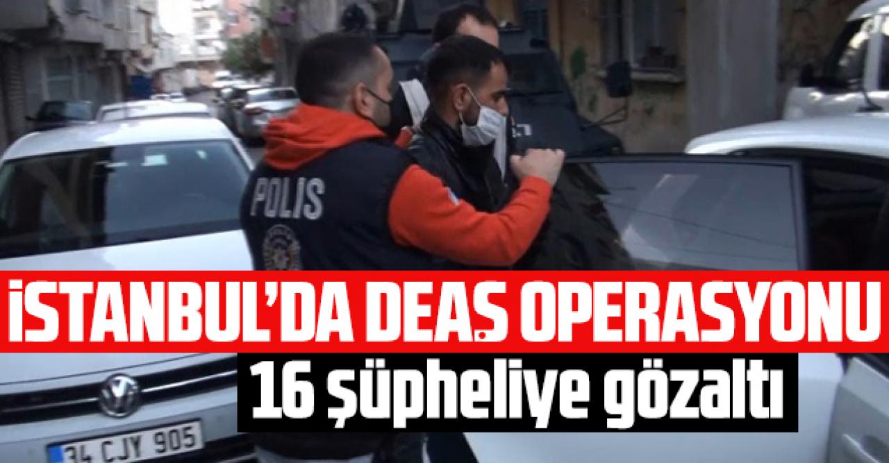 İstanbul'da DEAŞ operasyonu; 16 gözaltı