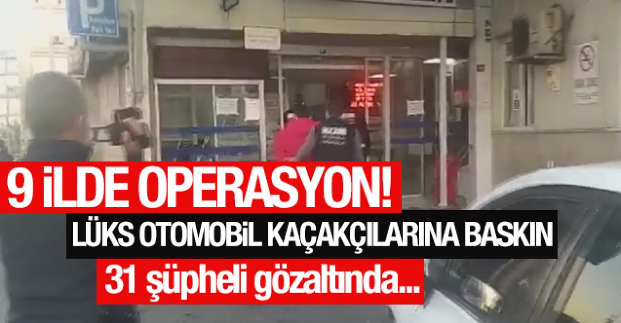 9 ilde lüks otomobil kaçakçılarına operasyon: 31 gözaltı