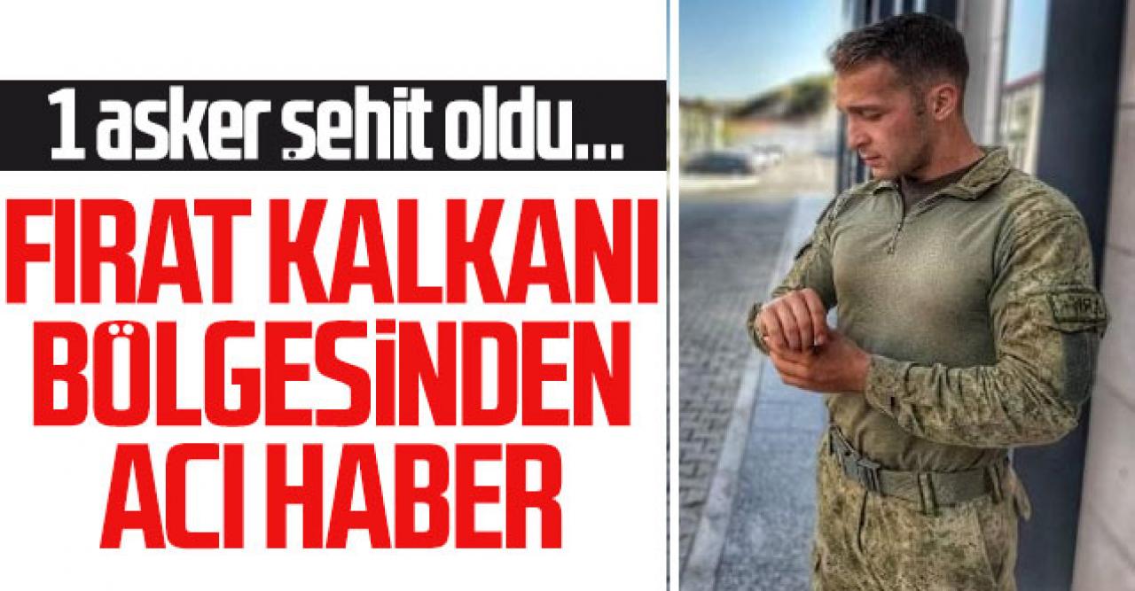 Fırat Kalkanı bölgesinde 1 asker şehit oldu ​