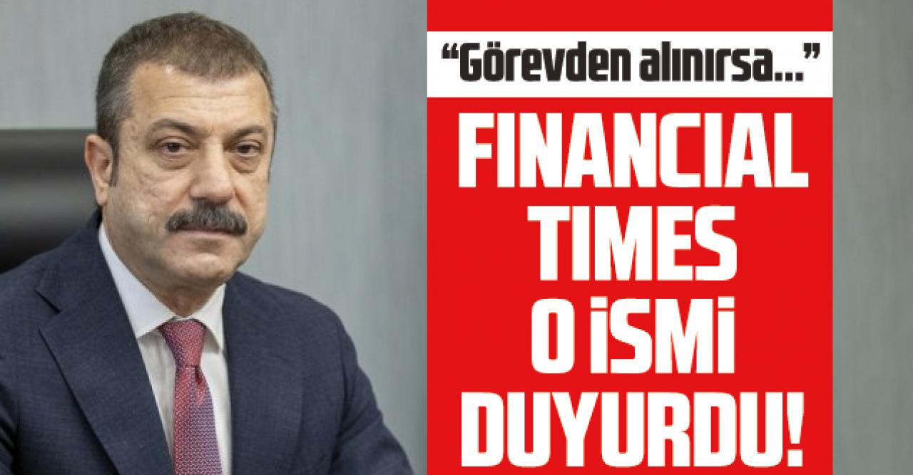 Financial Times o ismi duyurdu! "Şahap Kavcıoğlu görevden alınırsa..."