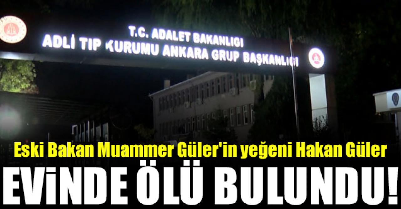 Muammer Güler'in yeğeni Hakan Güler evinde ölü bulundu