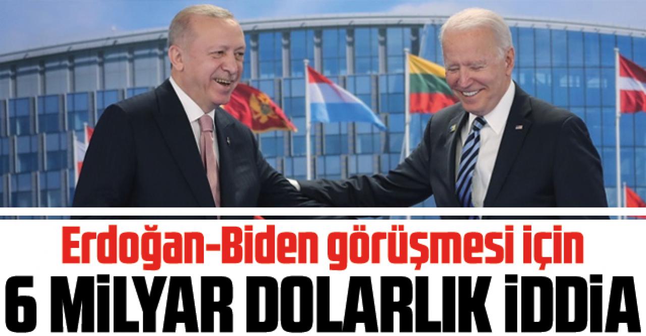 Erdoğan-Biden görüşmesi için 6 milyar dolarlık iddia!