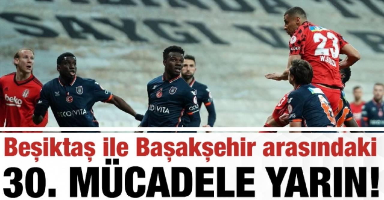 Beşiktaş ile Başakşehir arasındaki 30. karşılaşma yarın