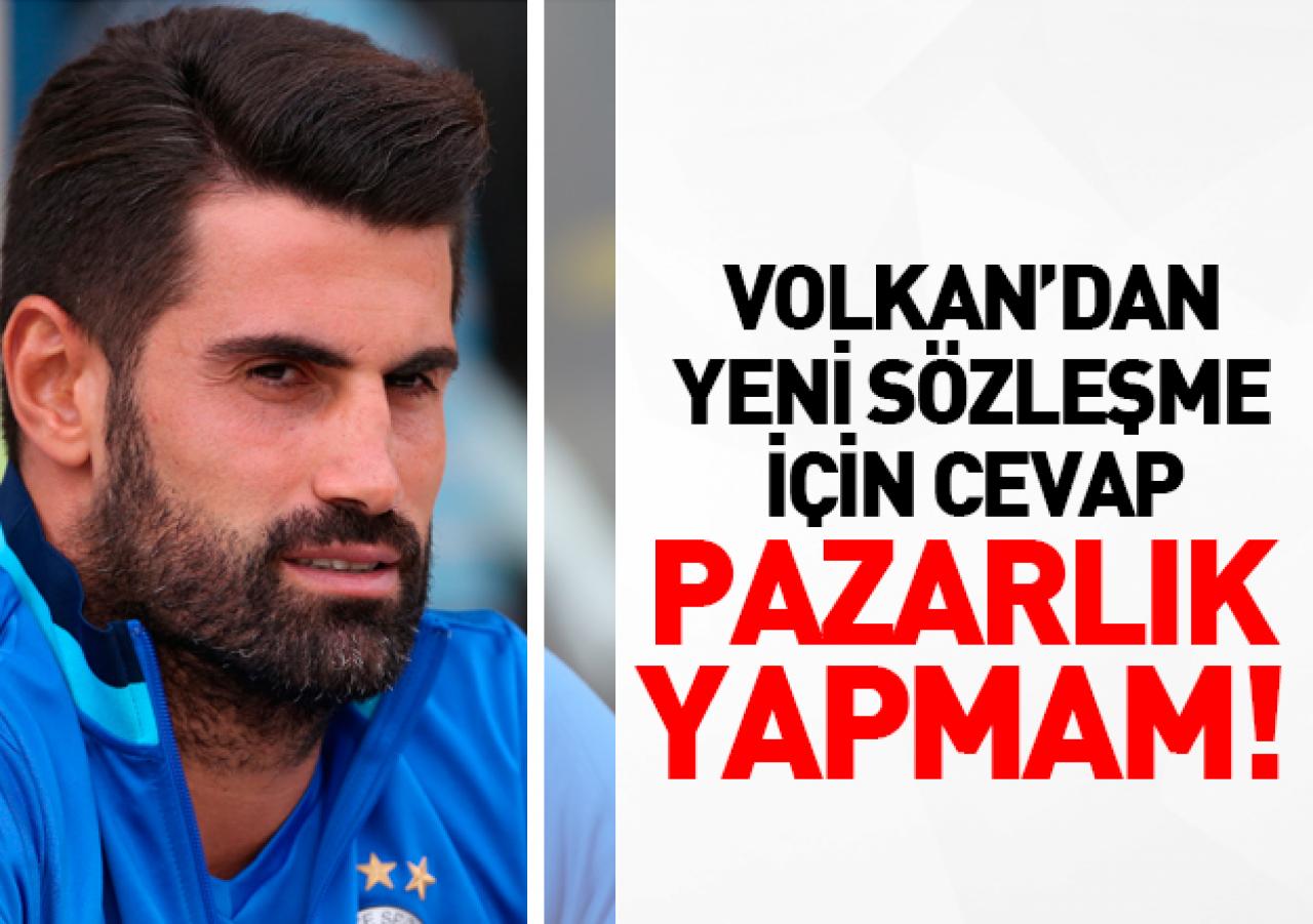 Volkan: Pazarlık yapmam