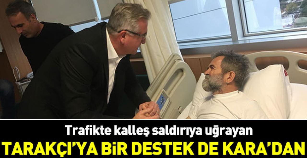 Kara da Tarakçı'ya destek verdi