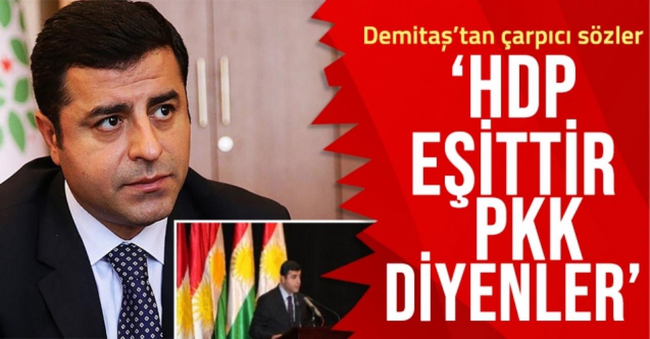 Selahattin Demirtaş'tan flaş sözler: HDP eşittir PKK diyenler...