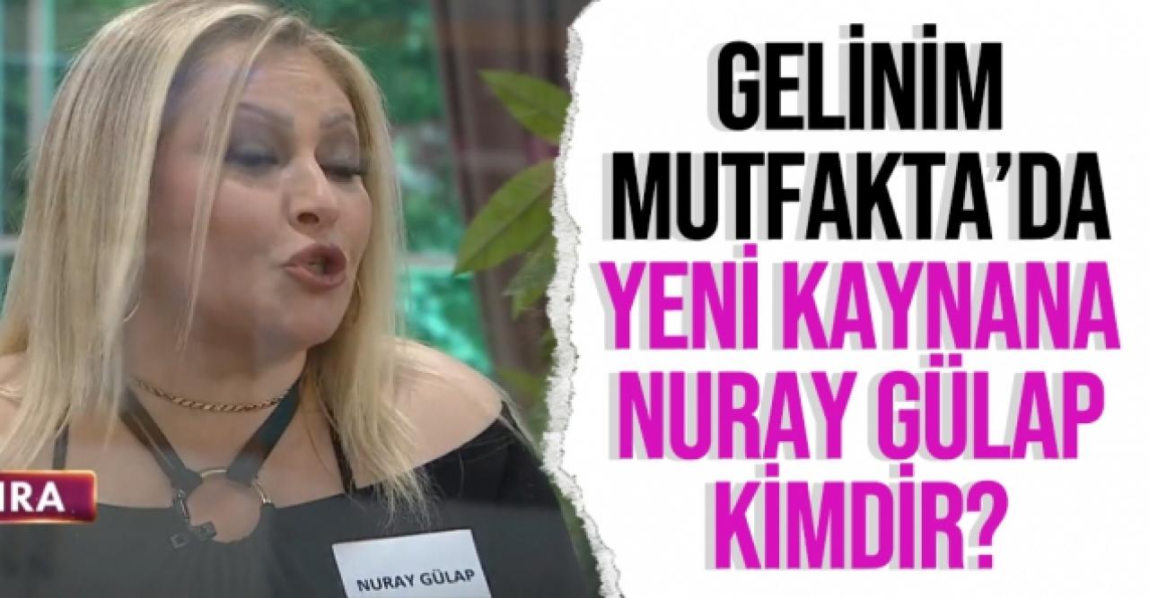 Gelinim Mutfakta Nuray kimdir? Nuray Gülap kaç yaşında ve nereli