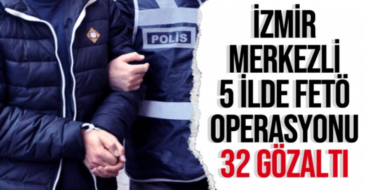 İzmir merkezli 5 ilde FETÖ operasyonu: 32 gözaltı