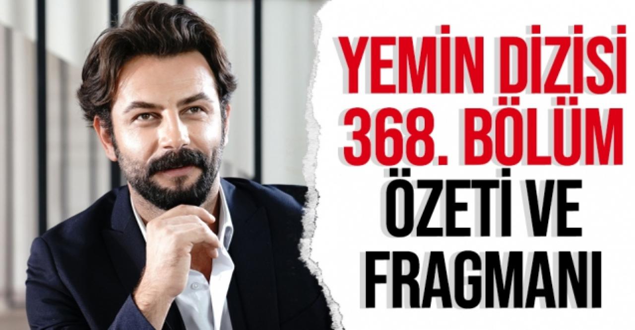 Yemin 368. bölüm özeti ve fragmanı izle | Yeni bölümde neler olacak? 24 Ekim Pazar