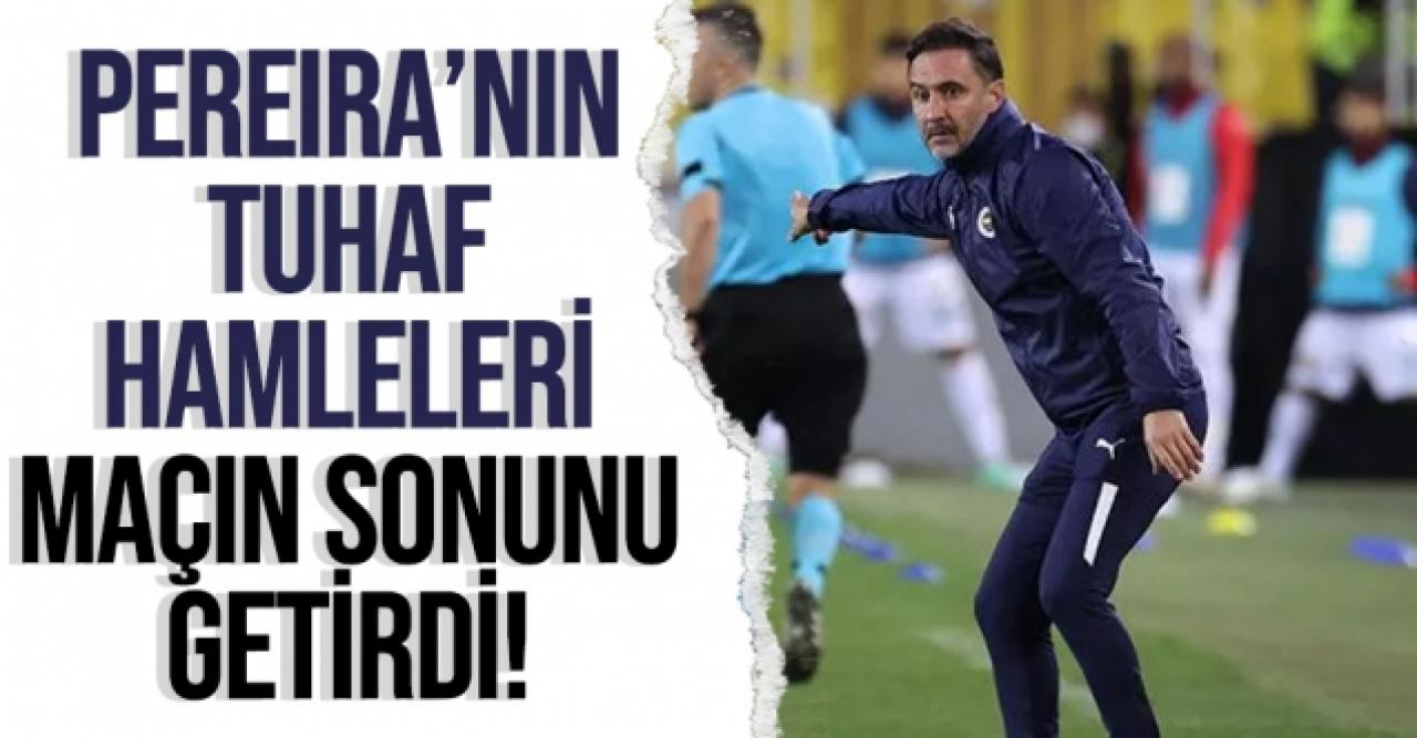 Fenerbahçe'de Pereira'dan garip hamleler!