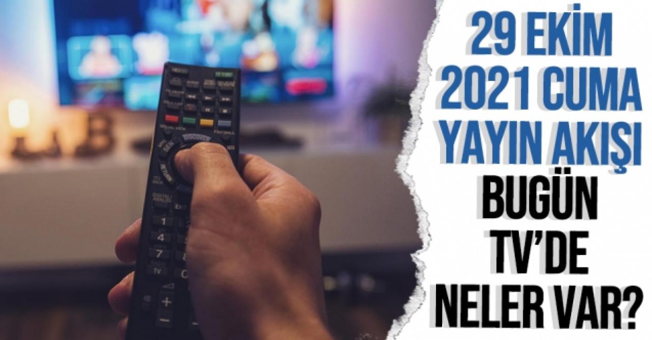 29 Ekim 2021 Cuma Atv, Kanal D, Show Tv, Star Tv, FOX Tv, TV8, TRT1 ve Kanal 7 yayın akışı