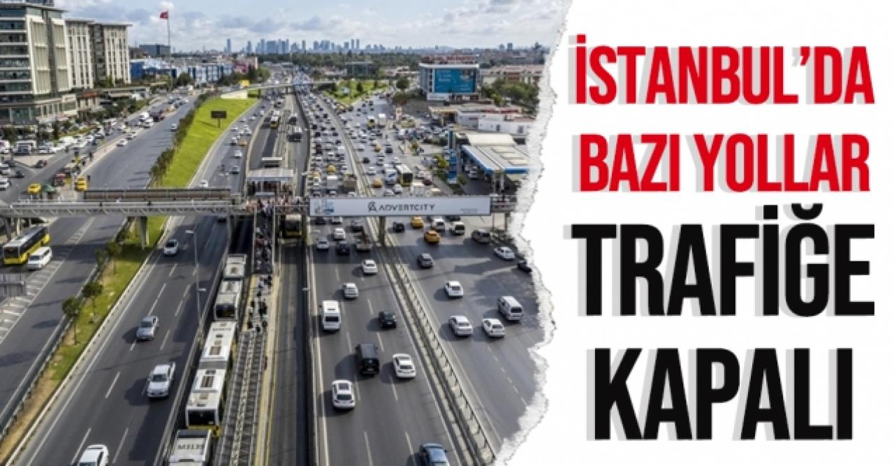 İstanbul'da bazı yollar trafiğe kapalı