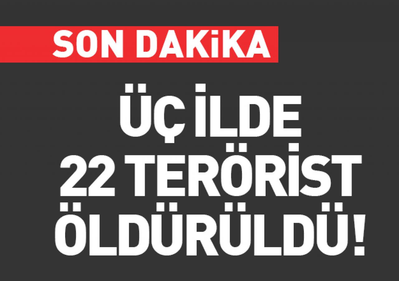 Operasyon devam ediyor: 22 terörist öldürüldü