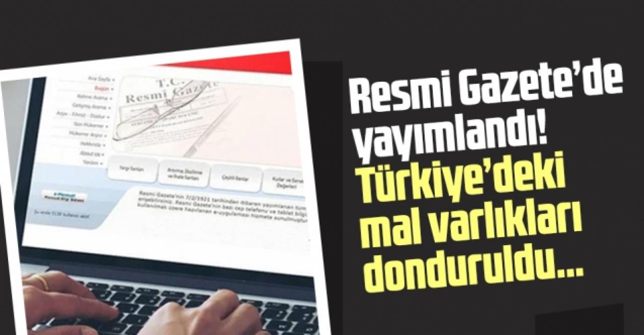 Resmi Gazete'da yayımlandı! Mal varlıkları donduruldu