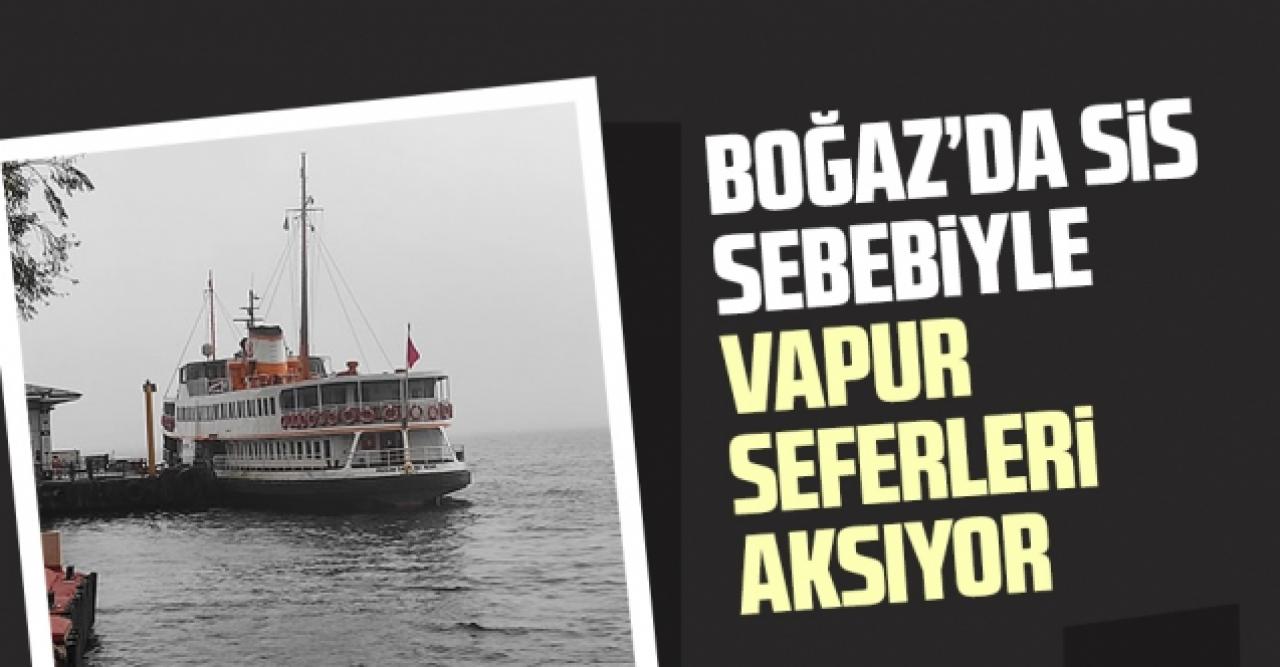 İstanbul Boğazı'nda sis vapur seferlerini aksatıyor