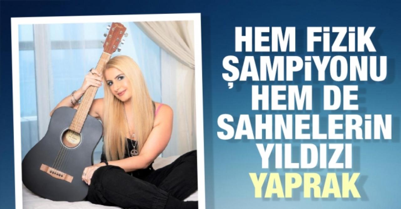 Hem fizik şampiyonu hem sahnelerin yıldızı: Yaprak