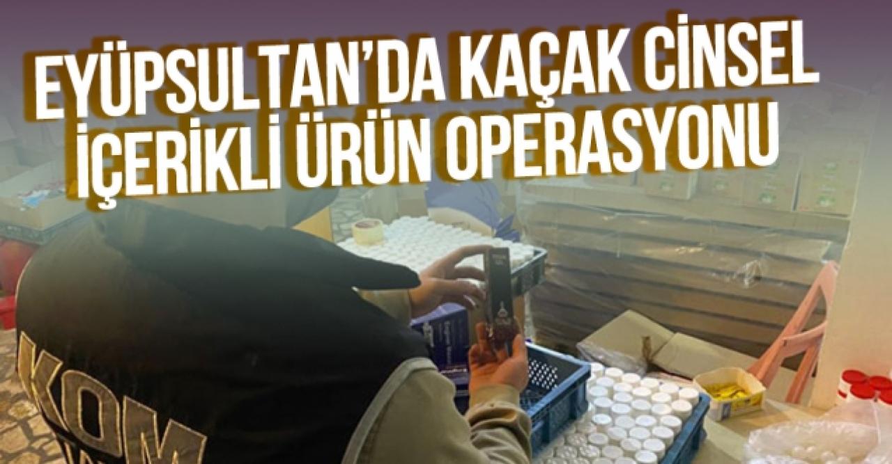 Eyüpsultan'da kaçak cinsel içerikli ürün operasyonu