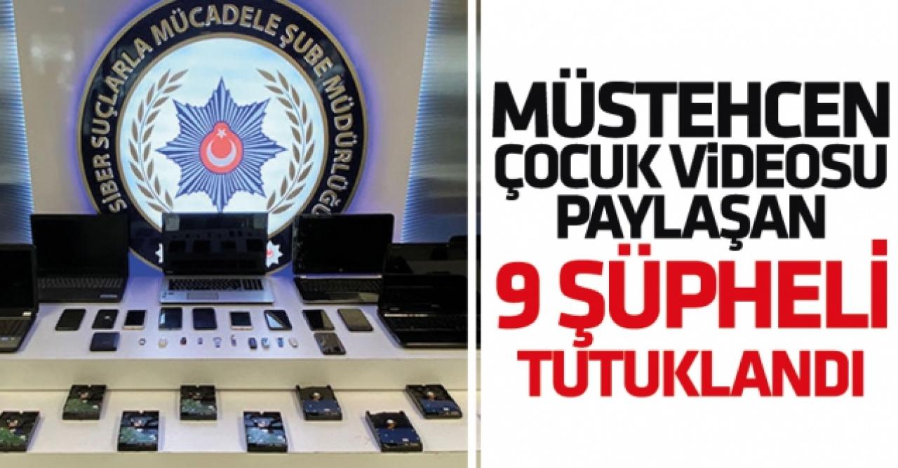 Müstehcen çocuk videosu paylaşan 9 şüpheli tutuklandı