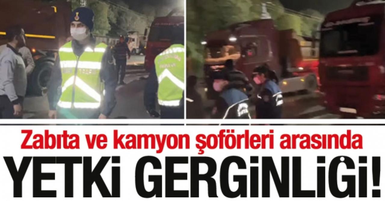 Zabıta ve kamyon şoförleri arasında 'yetki' gerginliği