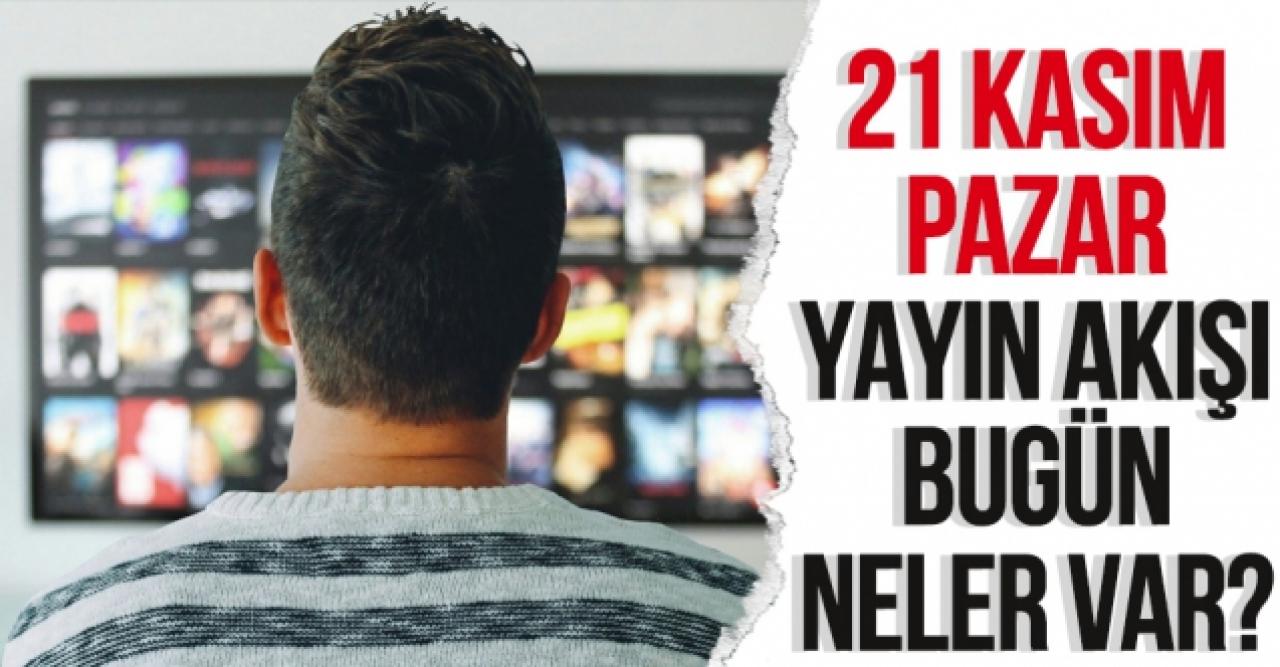 21 Kasım 2021 Pazar Atv, Kanal D, Show Tv, Star Tv, FOX Tv, TV8, TRT 1 ve Kanal 7 yayın akışı