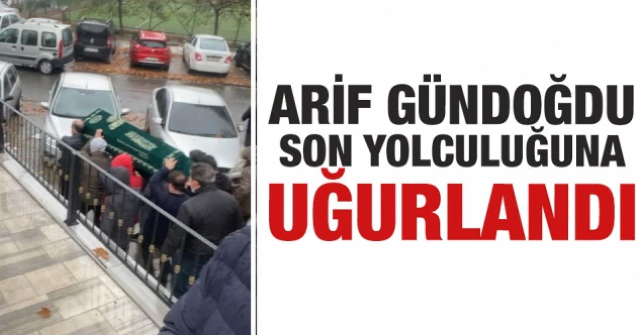 Arif Gündoğdu son yolculuğuna uğurlandı