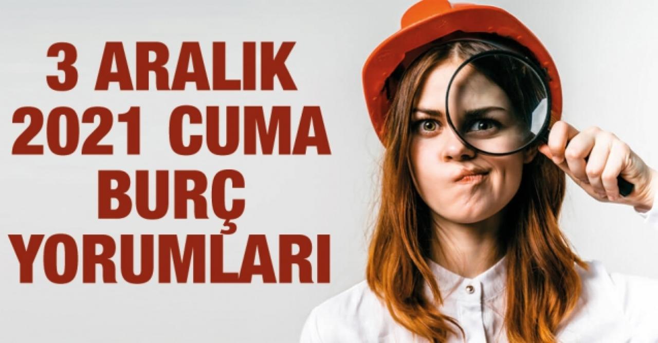 3 Aralık 2021 Cuma Koç, Boğa, İkizler, Yengeç, Aslan, Başak, Terazi, Akrep, Yay, Oğlak, Kova ve Balık burç yorumları