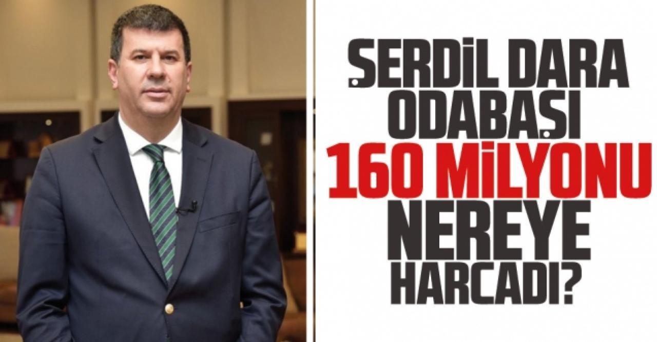 Şerdil Dara Odabaşı 160 milyon lirayı nereye harcadı?