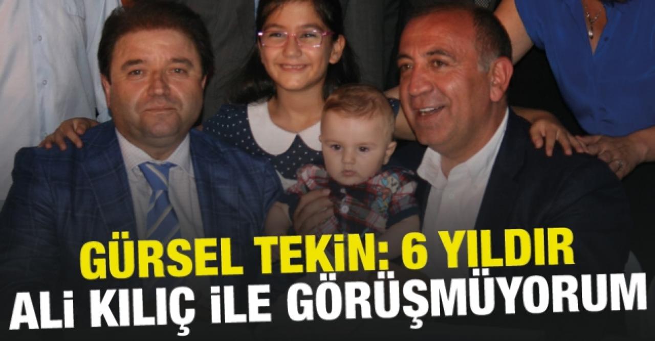 Gürsel Tekin: Ali Kılıç ile 6 yıldır göüşmüyorum