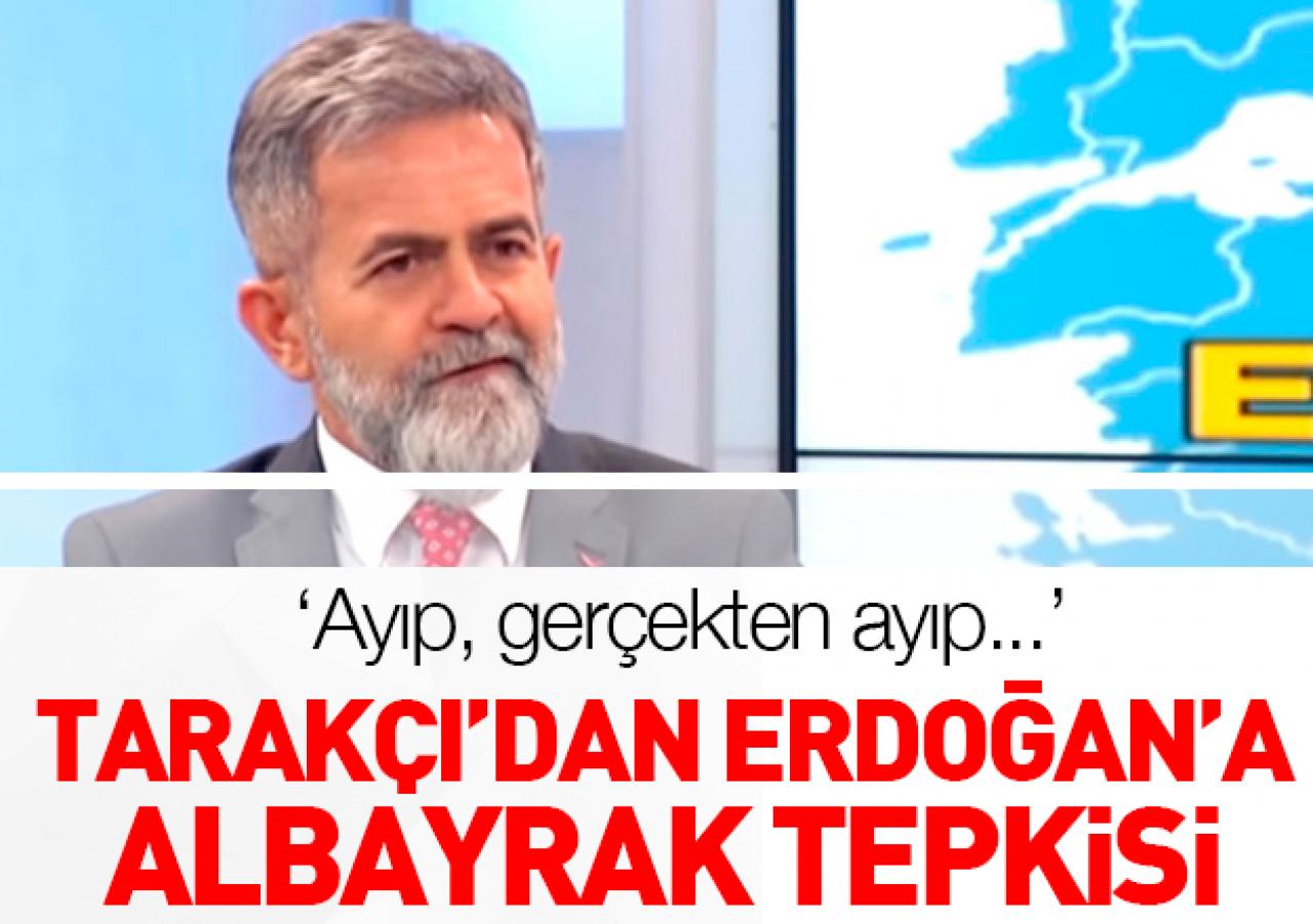 Ali Tarakçı'dan Erdoğan'a Albayrak tepkisi