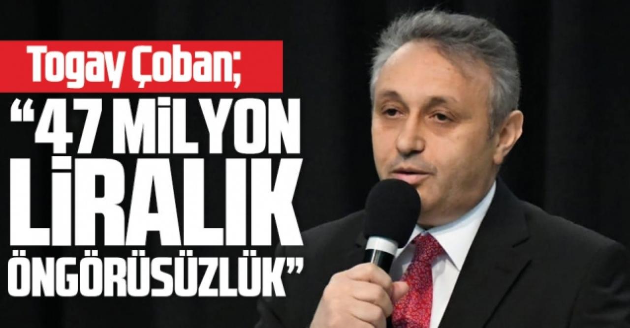 Togay Çoban: 47 milyonluk öngörüsüzlük