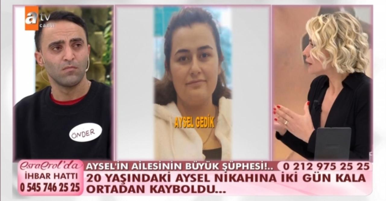 Esra Erol'da Aysel Gedik kimdir? Babası İsmail Gedik ve nişanlısı Önder Geyik onu arıyor