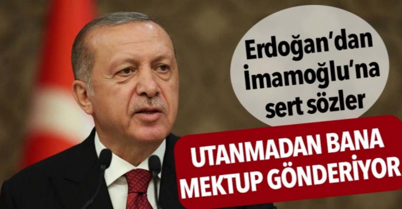 Erdoğan’dan İmamoğlu’na: Utanmadan bana mektup gönderiyor