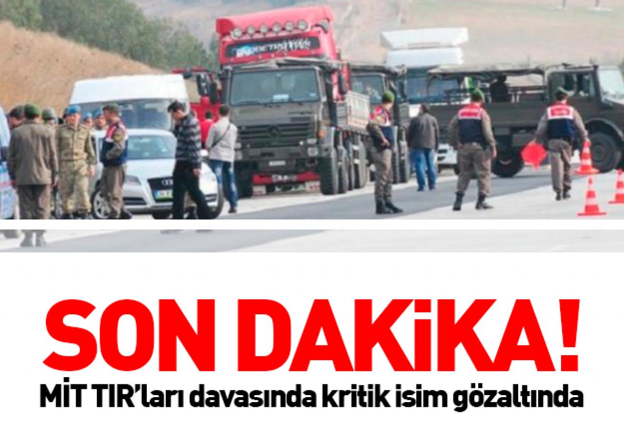 MİT TIR'ları davasında kritik isim gözaltında