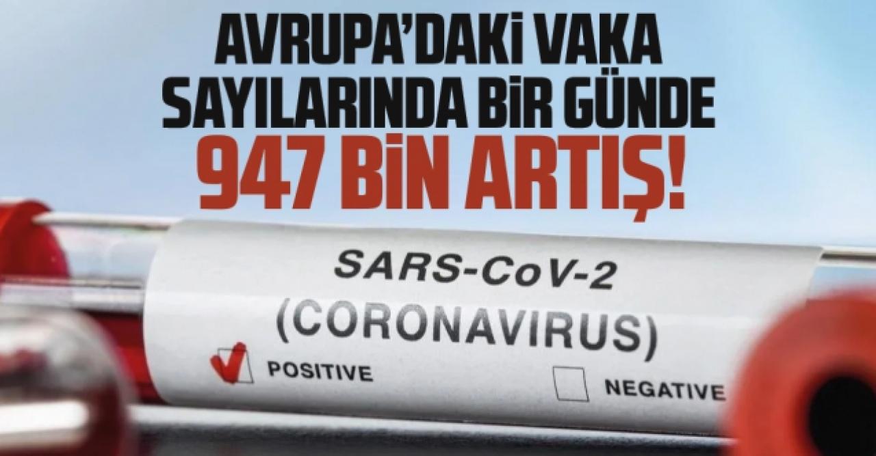 Avrupa'daki günlük vaka sayılarında büyük artış var: 947 bin!