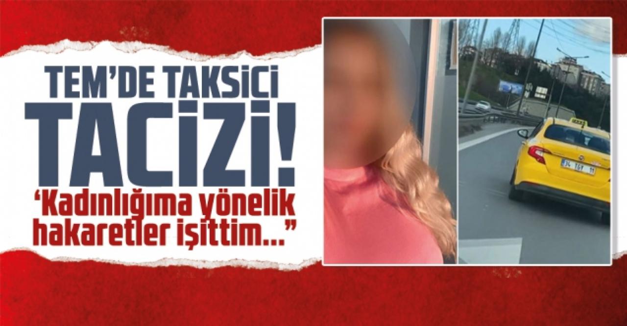 TEM'de taksici tacizi!