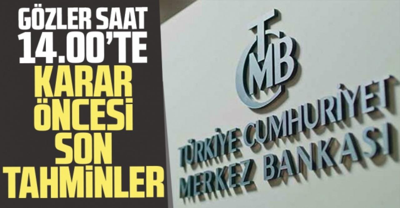 Gözler Merkez Bankası'nda! İşte son tahminler...