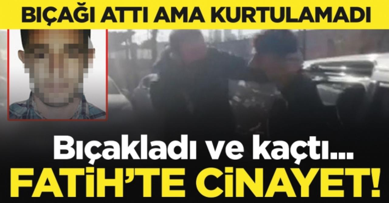 Fatih'te cinayet! Bıçağı fırlattı ama kurtulamadı...