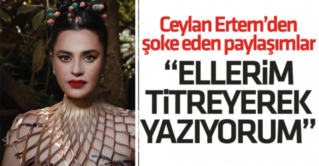 Ceylan Ertem: Benim için cinsiyetini değiştirdi, ellerim titreyerek yazıyorum