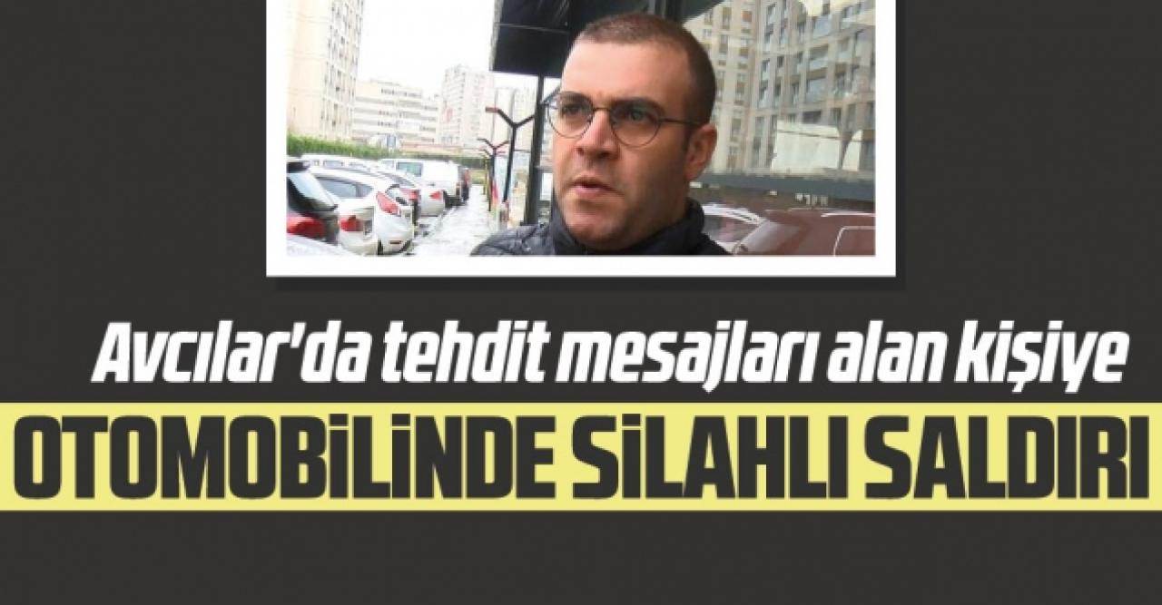 Avcılar'da tehdit mesajları alan kişiye otomobilinde silahlı saldırı