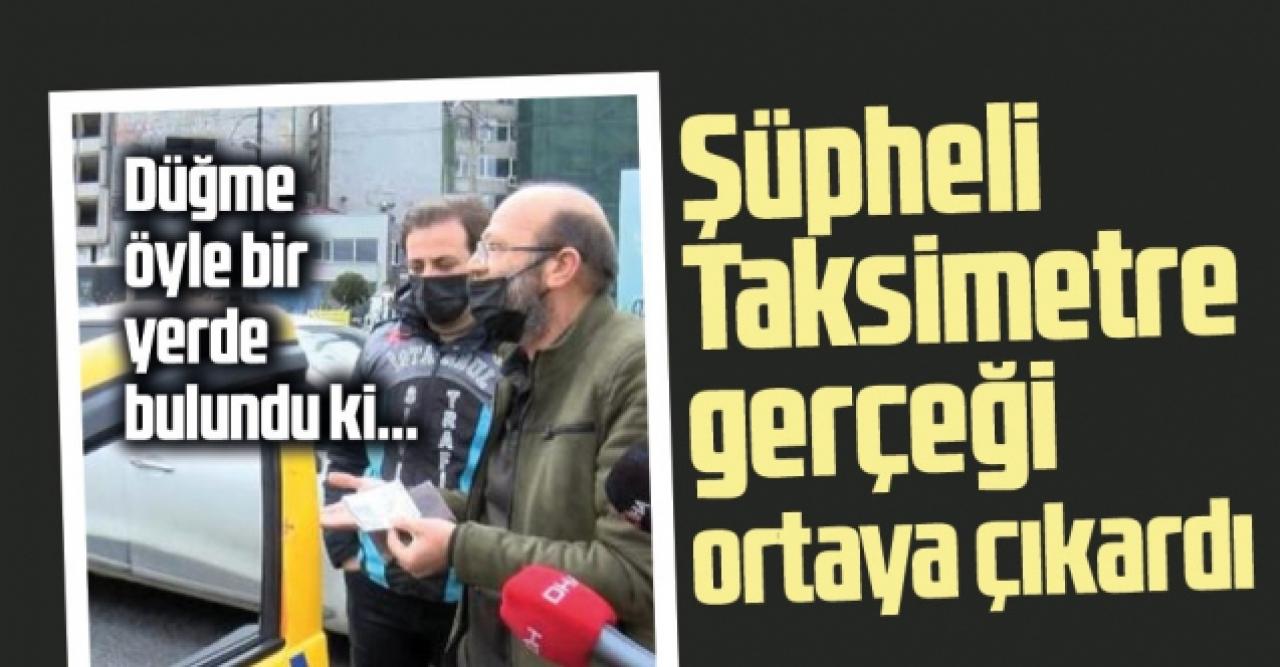 250 liralık taksimetre şüphesi gerçeği ortaya çıkardı! Direksiyon altında düğme bulundu