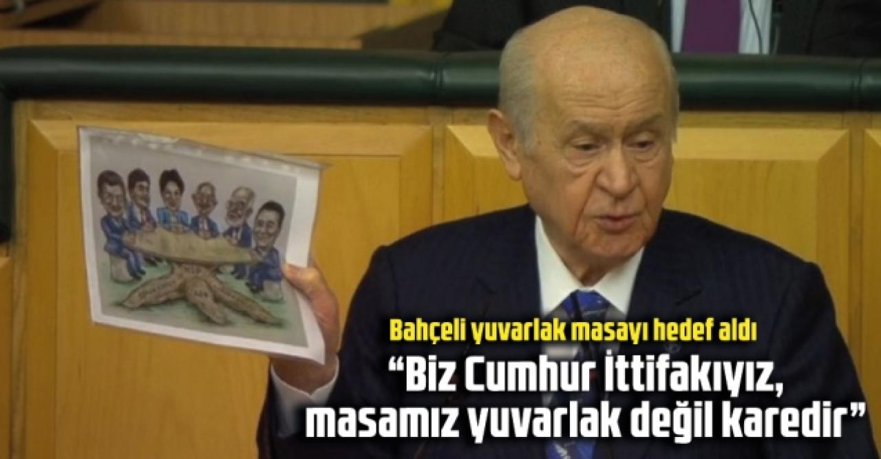 Bahçeli 'yuvarlak masa'yı hedef aldı: Biz Cumhur İttifakıyız, masamız yuvarlak değil karedir