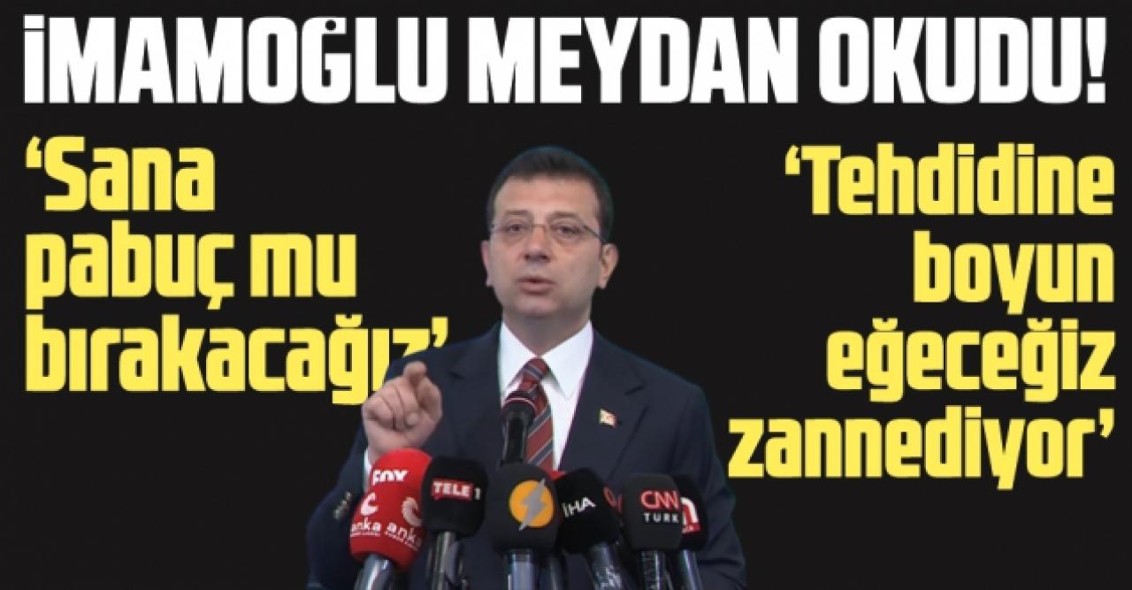 Ekrem İmamoğlu: Tehdidine boyun eğeceğimizi zannediyor; biz sana pabuç mu bırakacağız?