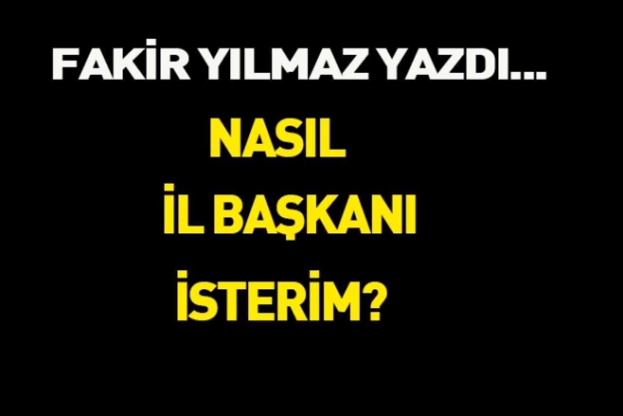 Nasıl bir il başkanı isterim?