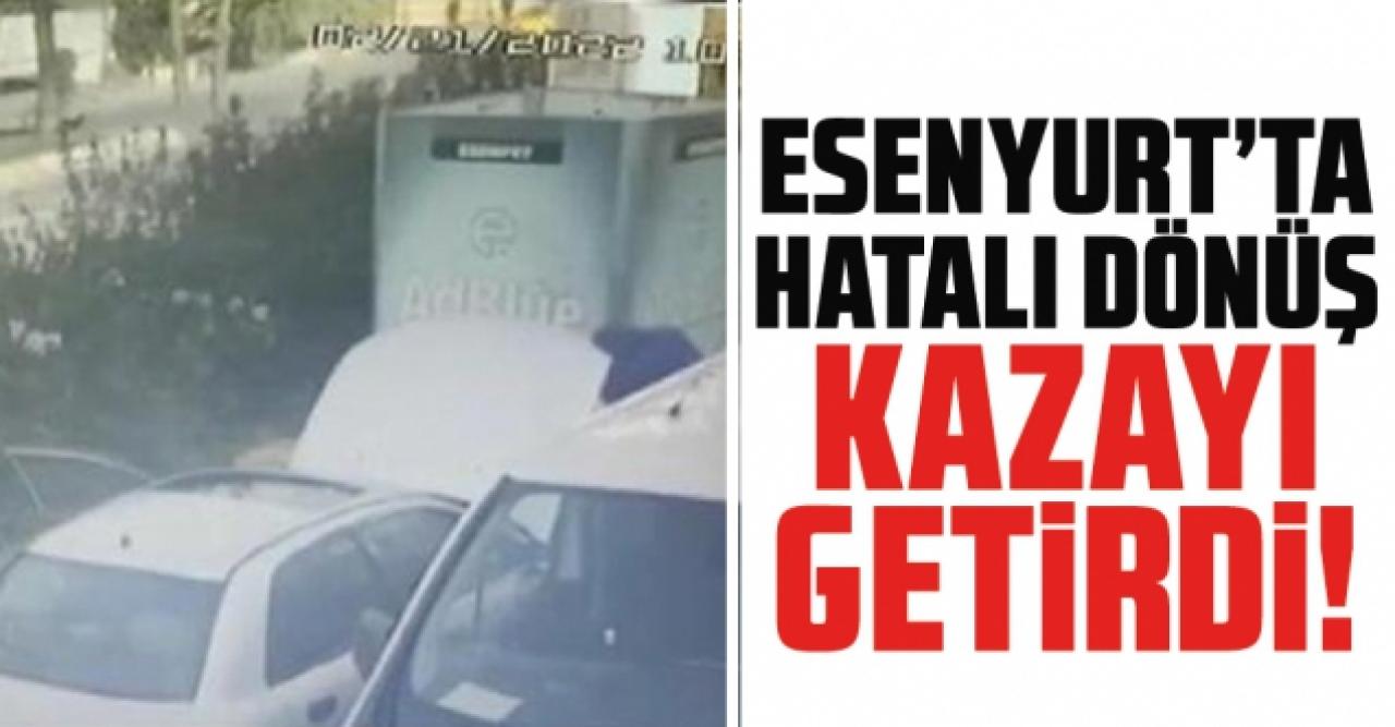 Esenyurt'ta hatalı dönüş kaza yaptırdı