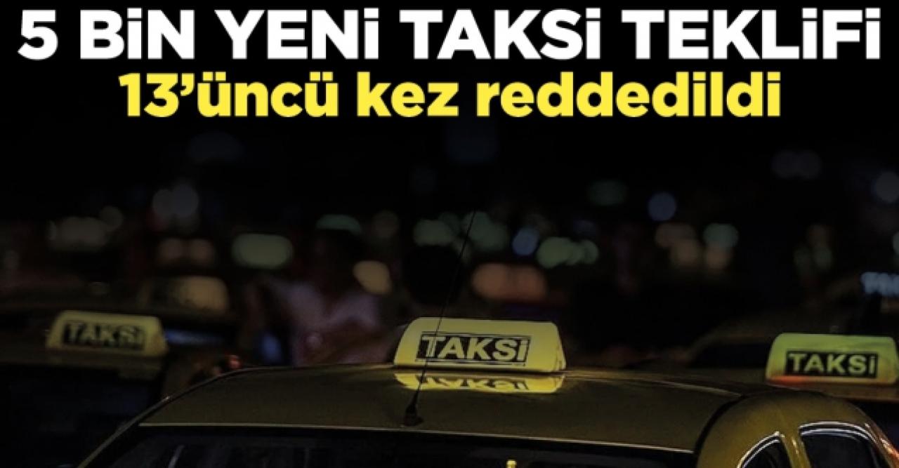 İBB'nin 5 bin yeni taksi teklifi 13'üncü kez reddedildi