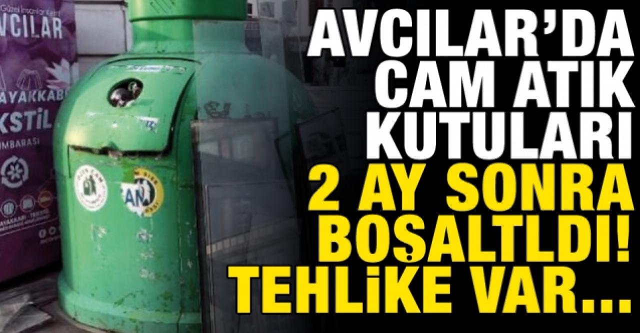 Avcılar'da 'cam atık kutuları' 2 ay sonra boşaltıldı