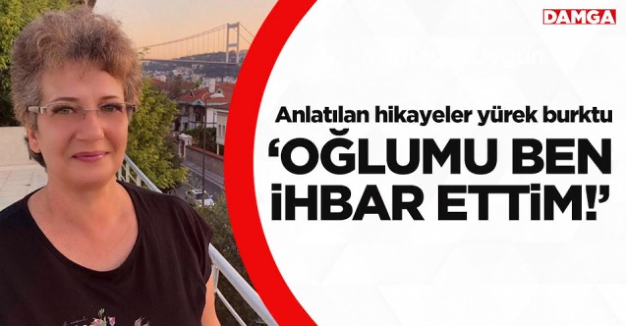 Oğlumu ben ihbar ettim!