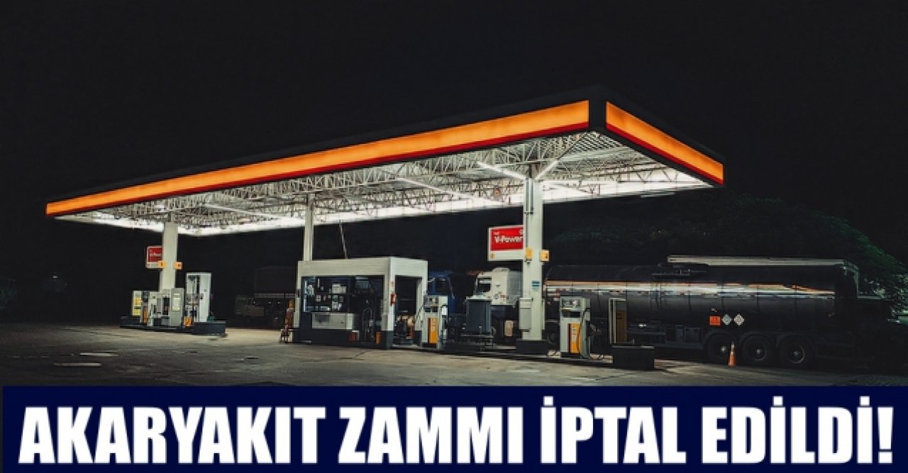 Akaryakıt zammı iptal edildi