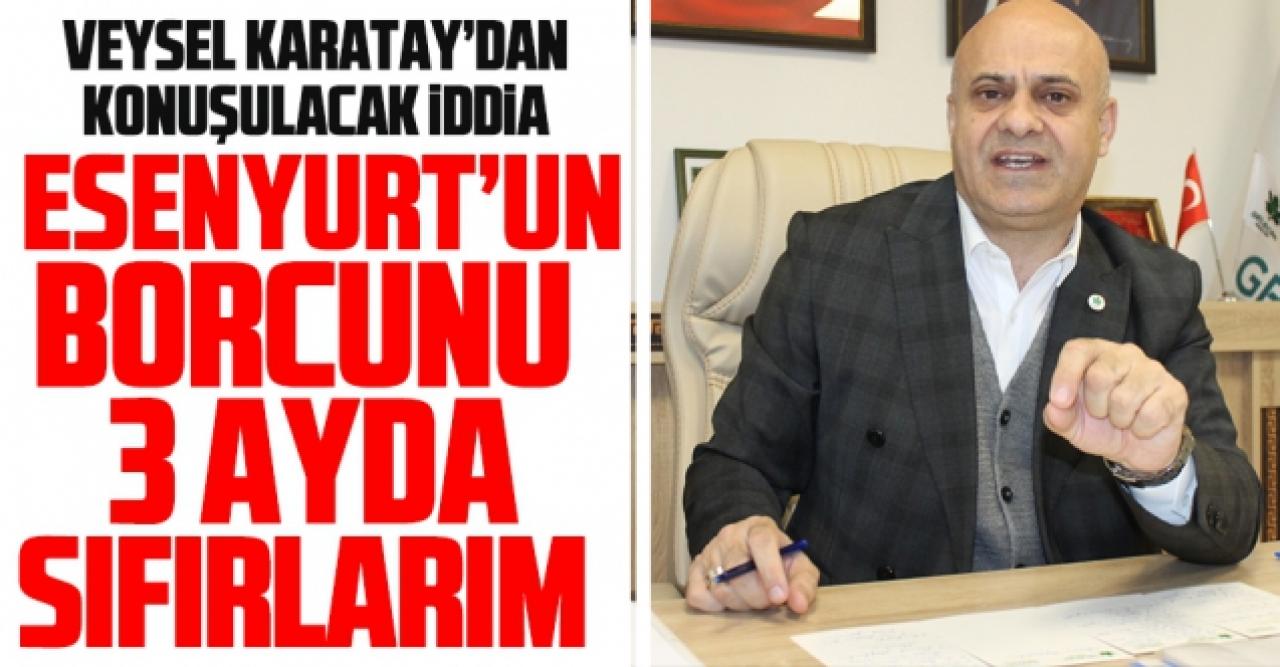 Veysel Karatay: Esenyurt'un borcunu 3 ay içinde sıfırlarım!