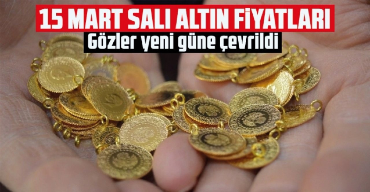 15 Mart Salı altın fiyatları | Çeyrek altın, gram altın, cumhuriyet altını kaç lira?